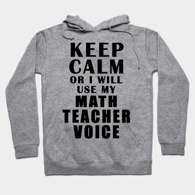 Keep Calm Or I Will Use My Math Teacher Voice Hoodie by Mamon